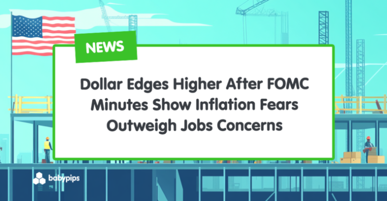 Dollar Edges Higher After FOMC Minutes Show Inflation Fears Outweigh Jobs Concerns